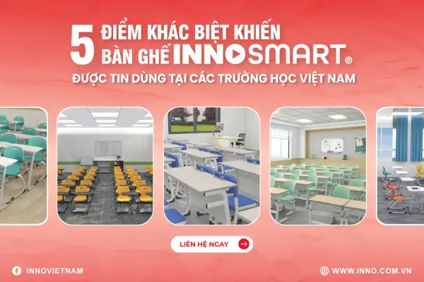 5 điểm khác biệt khiến bàn ghế INNOSMART được tin dùng tại các trường học Việt Nam
